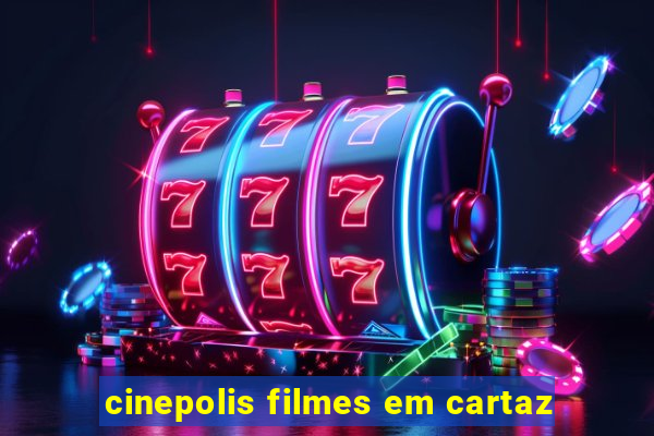 cinepolis filmes em cartaz